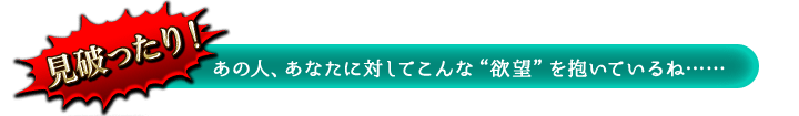 見破ったり! あの人、あなたに対してこんな”欲望”を抱いているね…… 見破ったり! あの人、あなたに対してこんな”欲望”を抱いているね……